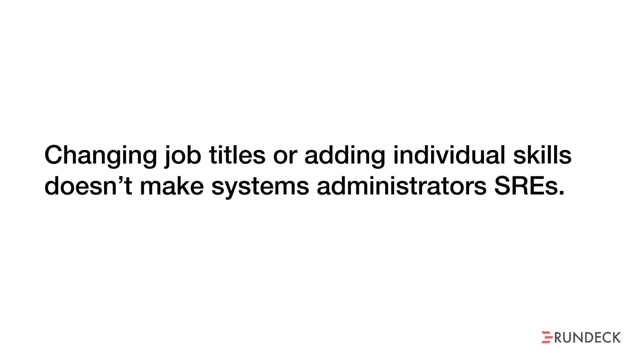 Changing job titles or adding individual skills
doesn’t make systems administrators SREs.
 