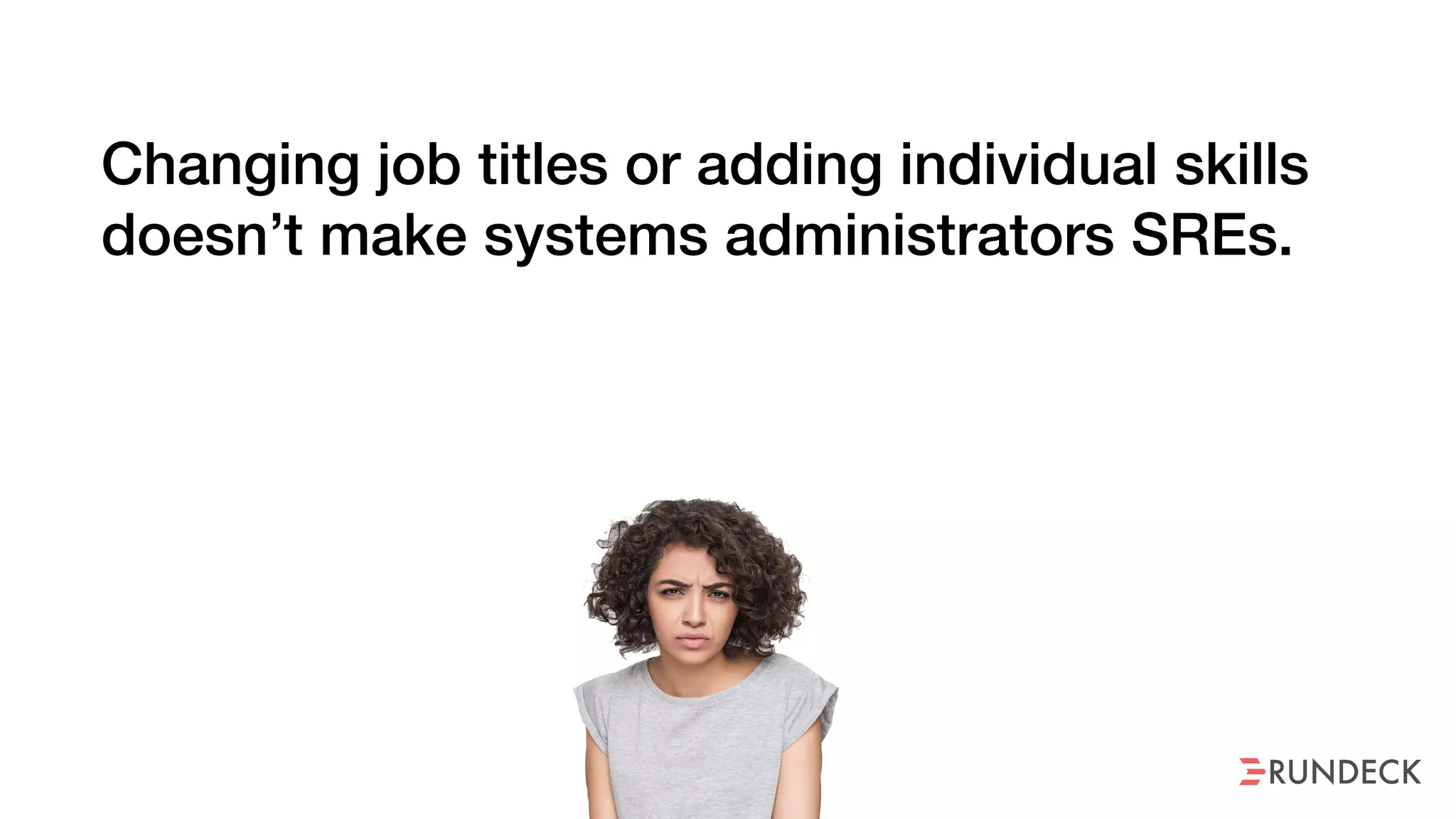 Changing job titles or adding individual skills
doesn’t make systems administrators SREs.
 