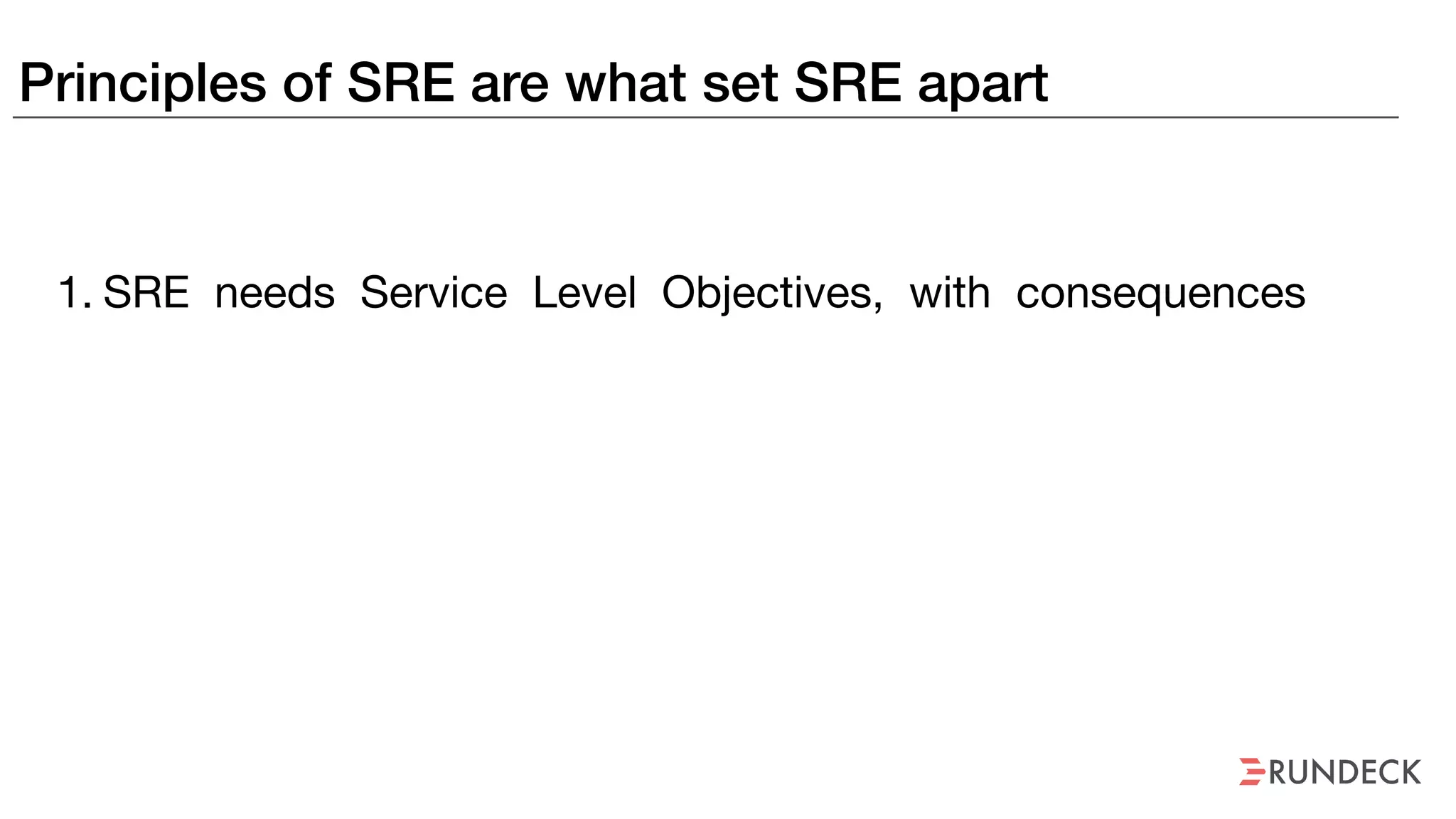 Principles of SRE are what set SRE apart
1. SRE needs Service Level Objectives, with consequences

 