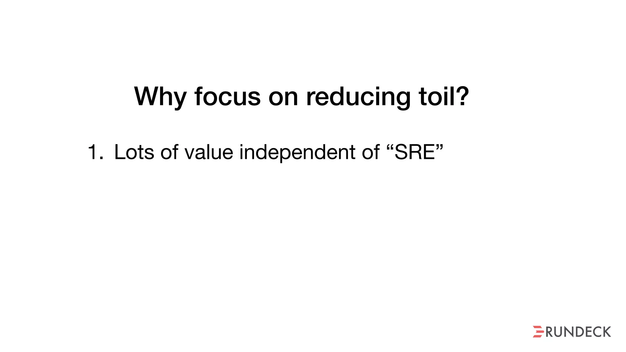 Why focus on reducing toil?
1. Lots of value independent of “SRE”
 