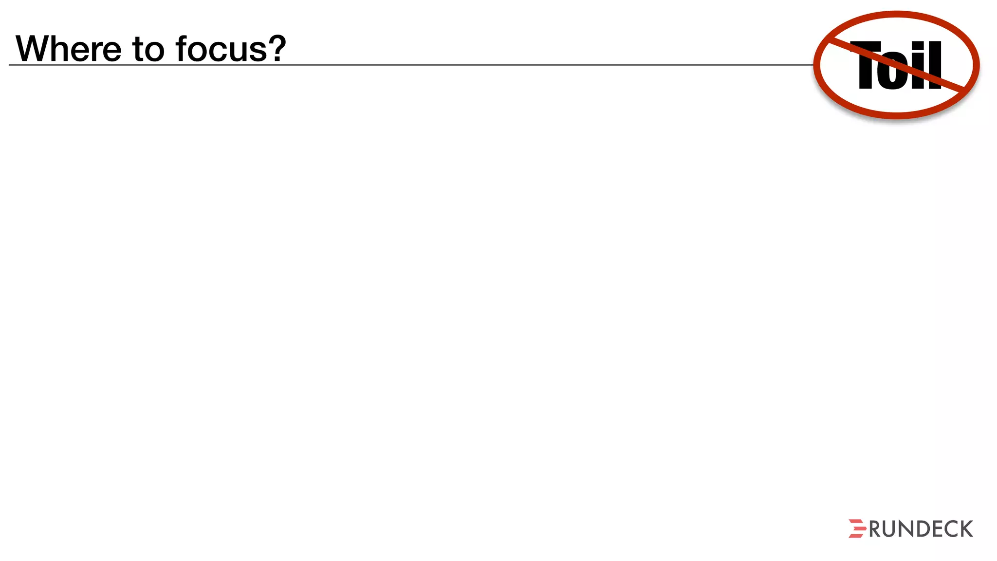 Where to focus?
Toil
 