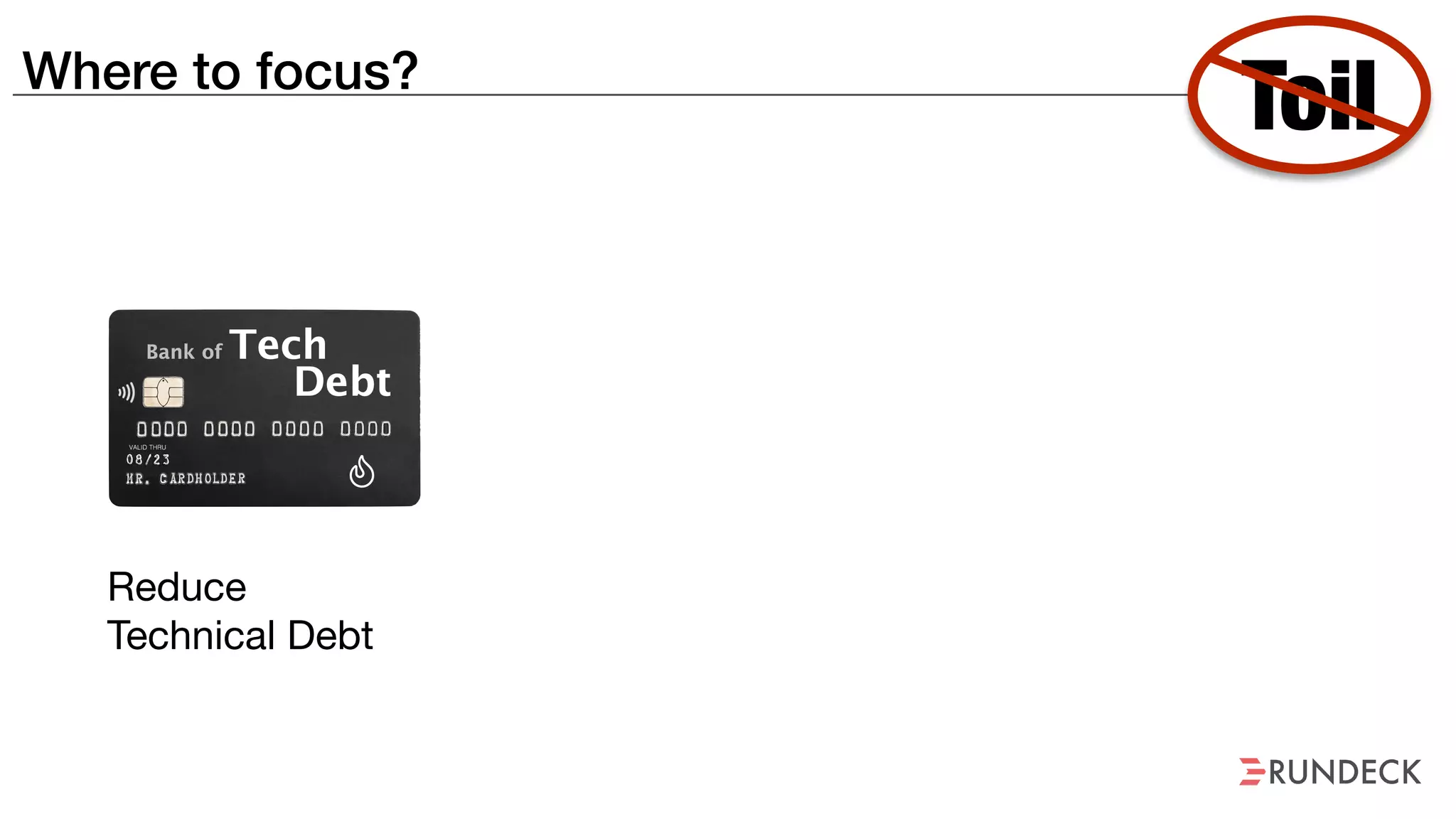 Where to focus?
Toil
Reduce
Technical Debt
 