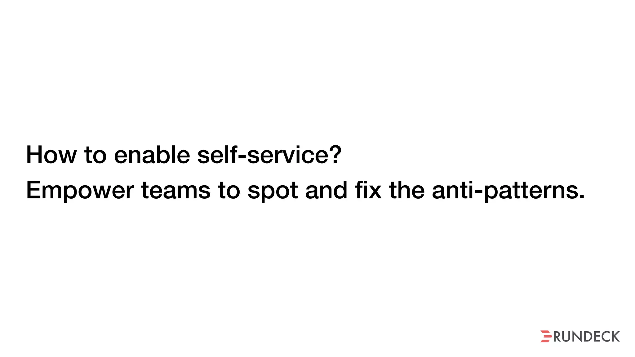 How to enable self-service?
Empower teams to spot and fix the anti-patterns.
 