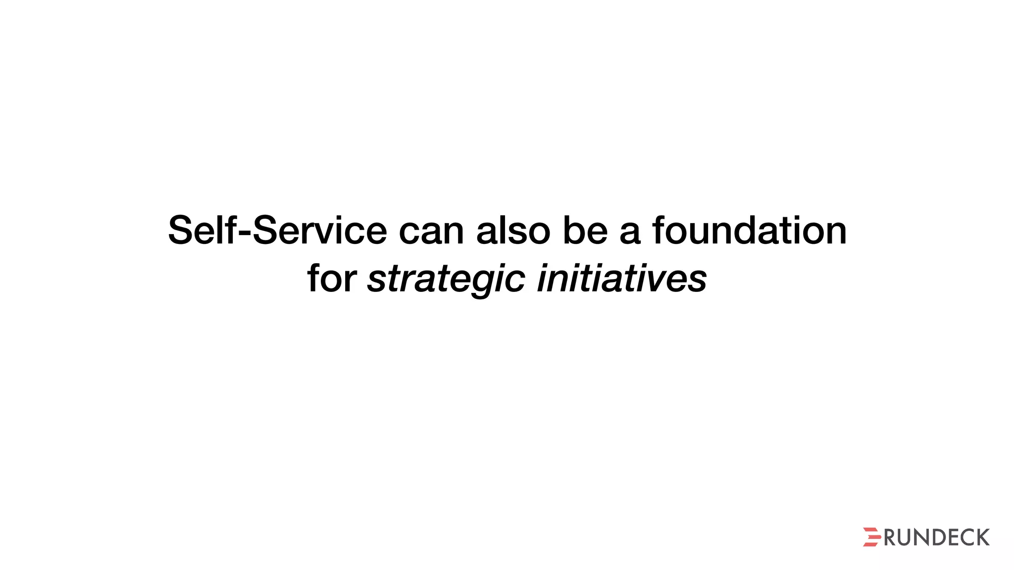 Self-Service can also be a foundation
for strategic initiatives
 