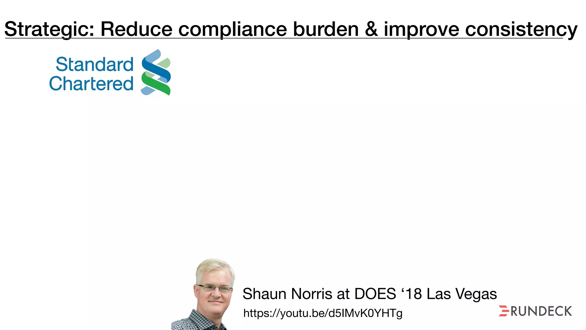 Strategic: Reduce compliance burden & improve consistency
Shaun Norris at DOES ‘18 Las Vegas
https://youtu.be/d5IMvK0YHTg
 