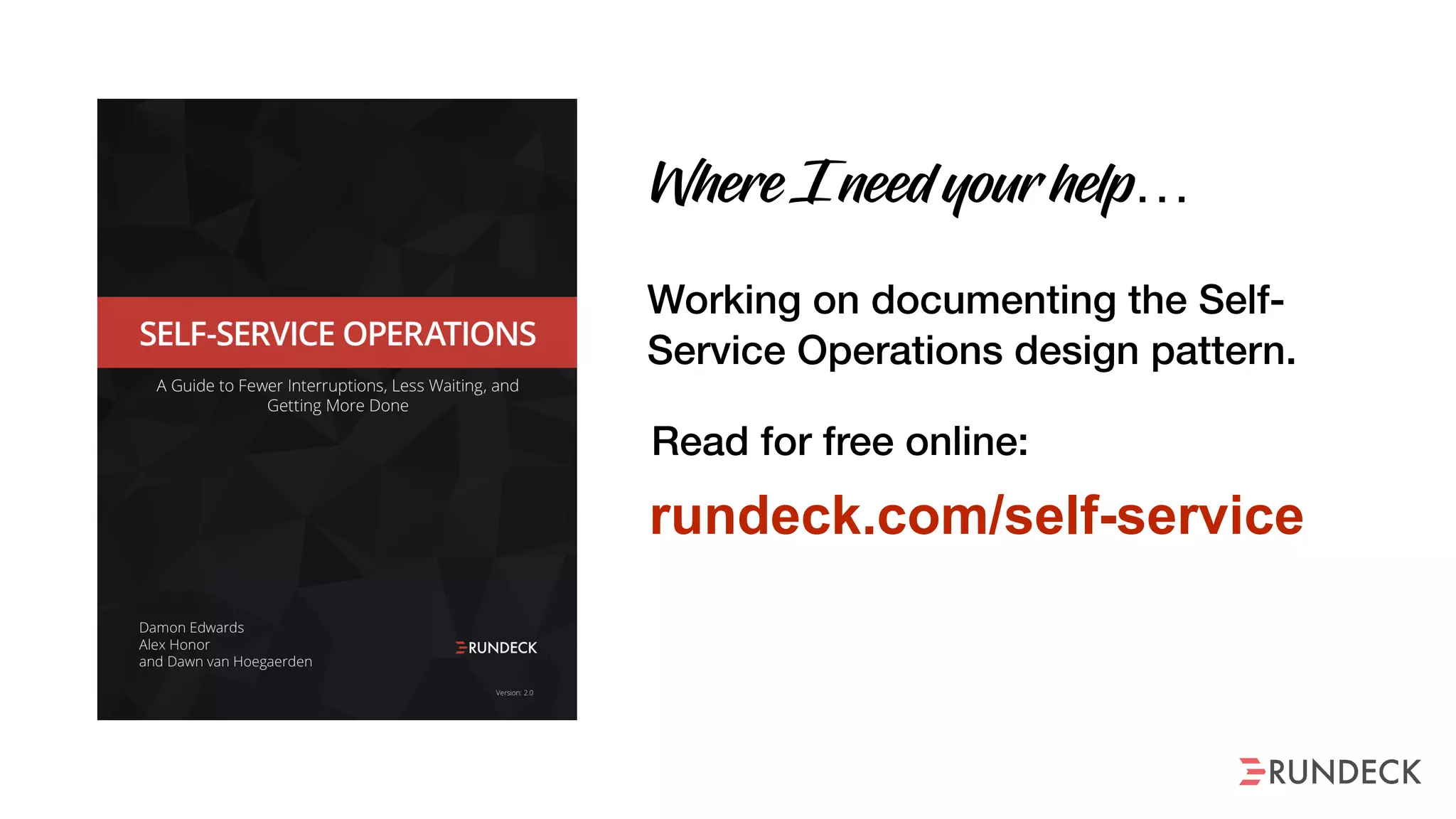 rundeck.com/self-service
Read for free online:
Working on documenting the Self-
Service Operations design pattern.
Where I need your help…
 