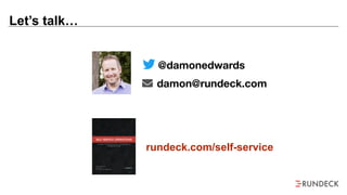 Let’s talk…
@damonedwards
damon@rundeck.com
rundeck.com/self-service
 