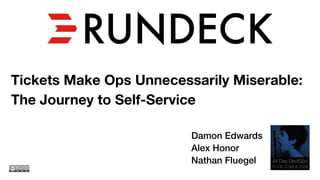 Tickets Make Ops Unnecessarily Miserable:
The Journey to Self-Service
Damon Edwards
Alex Honor
Nathan Fluegel
 
