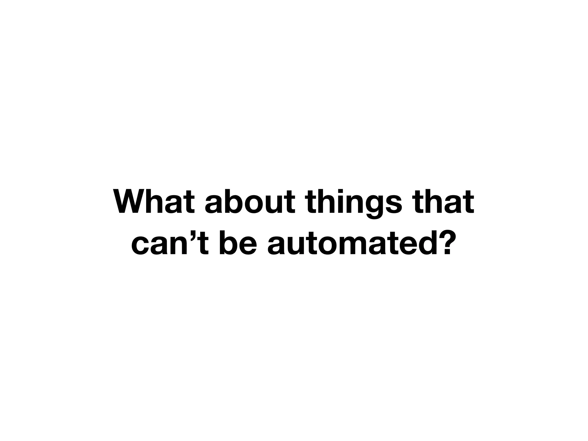 What about things that 
can’t be automated? 
DevOps 
 