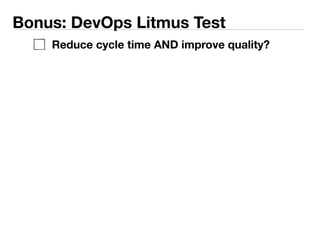 Bonus: DevOps Litmus Test 
Reduce cycle time AND improve quality? 
 