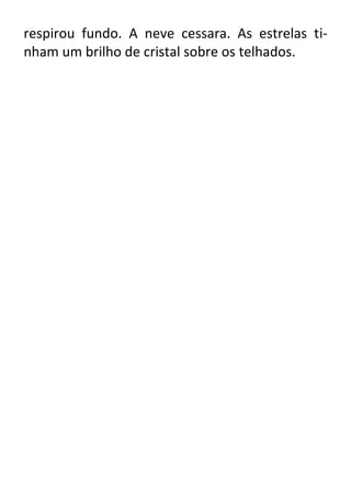 respirou fundo. A neve cessara. As estrelas tinham um brilho de cristal sobre os telhados.

 
