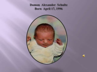 Damon Alexander Schultz
  Born April 17, 1996
 