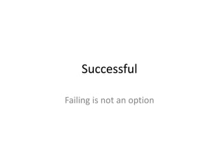Successful Failing is not an option 
