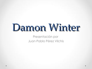 Damon Winter Presentación por  Juan Pablo Pérez Vilchis 