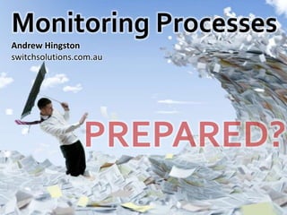 Monitoring Processes Andrew Hingston switchsolutions.com.au PREPARED? 