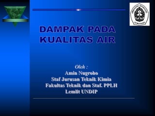 Oleh :
Amin Nugroho
Staf Jurusan Teknik Kimia
Fakultas Teknik dan Staf. PPLH
Lemlit UNDIP
 
