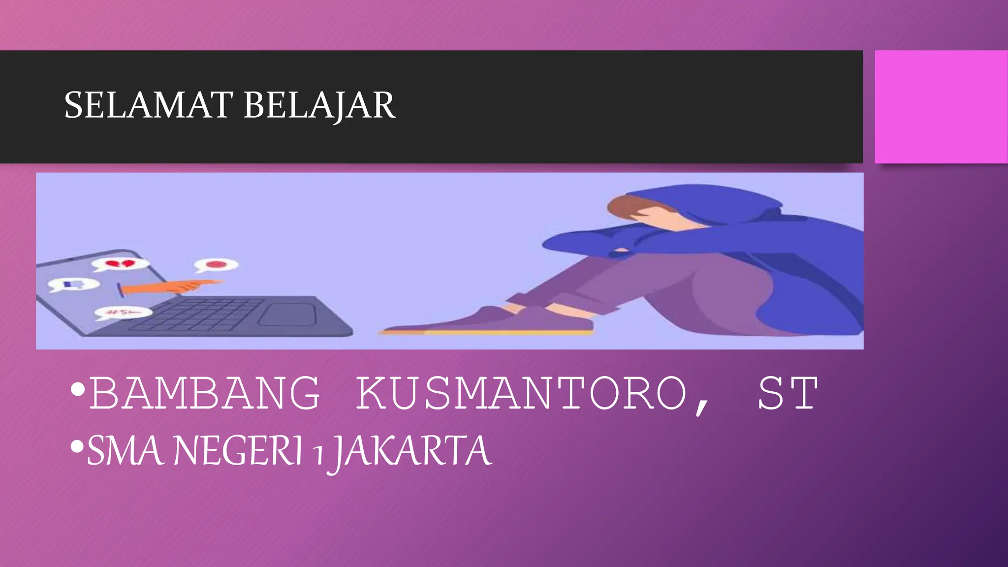 SELAMAT BELAJAR
•BAMBANG KUSMANTORO, ST
•SMA NEGERI 1 JAKARTA
 