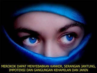 MEROKOK DAPAT MENYEBABKAN KANKER, SERANGAN JANTUNG,
IMPOTENSI DAN GANGUNGAN KEHAMILAN DAN JANIN
 