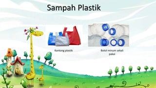 Sampah Plastik
Kantong plastik Botol minum sekali
pakai
 
