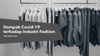 Dampak Covid-19
terhadap Industri Fashion
Oleh Sadikin Gani
 