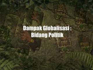 Dampak Globalisasi :
  Bidang Politik
 