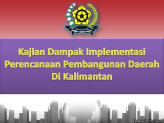 Kajian Dampak Implementasi Perencanaan Pembangunan Daerah Di Kalimantan 