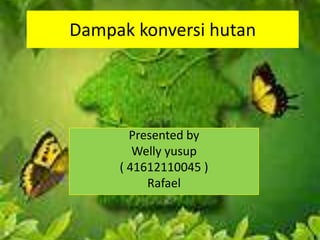 Dampak konversi hutan

Presented by
Welly yusup
( 41612110045 )
Rafael

 