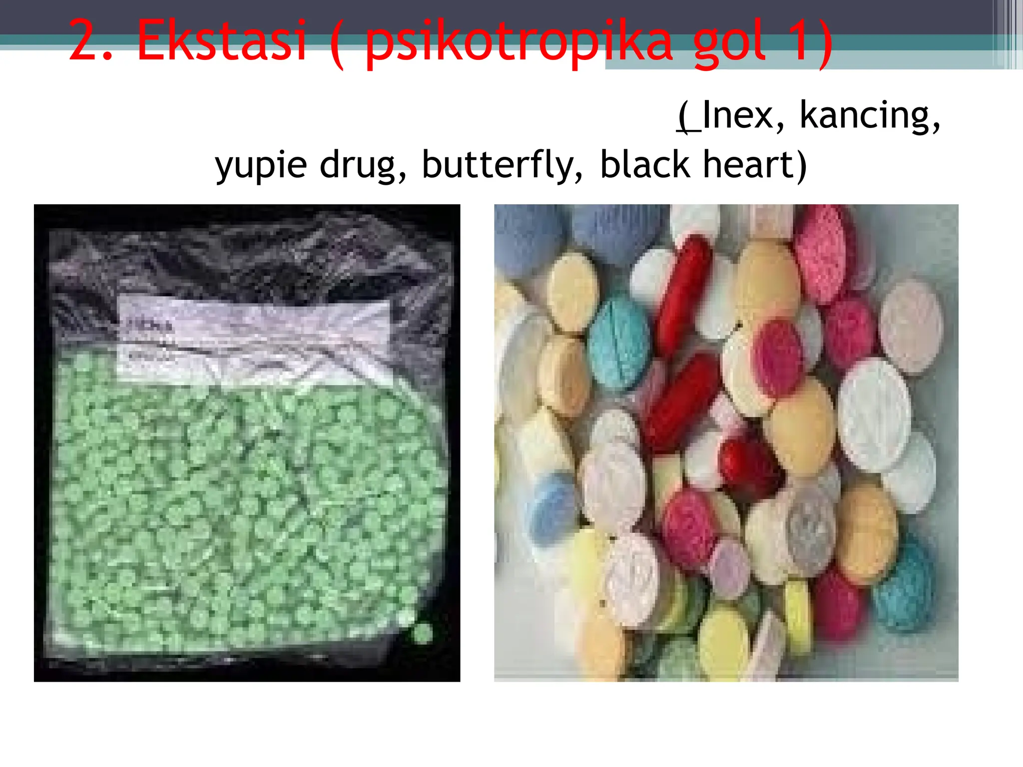 2. Ekstasi ( psikotropika gol 1)
( Inex, kancing,
yupie drug, butterfly, black heart)
 
