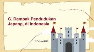 C. Dampak Pendudukan
Jepang, di Indonesia
17 Februari 2023
 