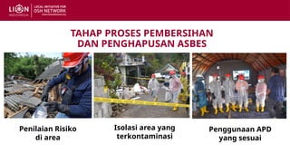 TAHAP PROSES PEMBERSIHAN
DAN PENGHAPUSAN ASBES
Isolasi area yang
terkontaminasi
Penggunaan APD
yang sesuai
Penilaian Risiko
di area
 