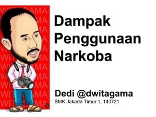 Dampak
Penggunaan
Narkoba
Dedi @dwitagama
SMK Jakarta Timur 1, 140721
 