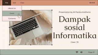 Dampak
sosial
Informatika
Class : 7E
Presentation by Ali Parsha Ariefianto
File
Page 01
Edit View
Cover
About Us
Contents
 
