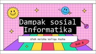 Dampak sosial
Informatika
Oleh Keisha Valiqa Pasha
 
