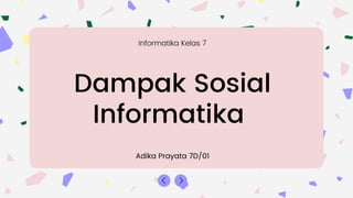 Dampak Sosial
Informatika
Adika Prayata 7D/01
Informatika Kelas 7
 