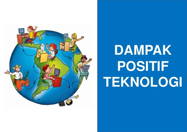 Dampak Positif dan Negatif Dari Teknologi
