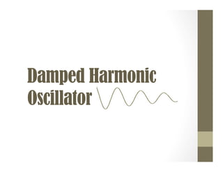 Damped Harmonic
Oscillator
 