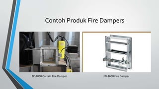 Contoh Produk Fire Dampers
FC-2000 Curtain Fire Damper FD-1600 Fire Damper
 