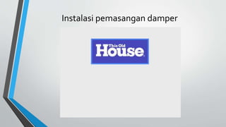 Instalasi pemasangan damper
 