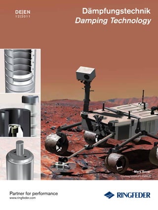 DE|EN
1 2 | 2 0 1 1
Partner for performance
www.ringfeder.com
Mars Rover
Courtesy NASA/JPL-Calltech
Dämpfungstechnik
Damping Technology
 