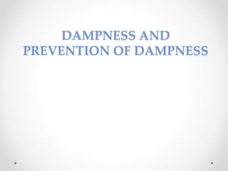 DAMPNESS AND
PREVENTION OF DAMPNESS
 
