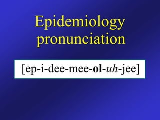 Epidemiology
  pronunciation
[ep-i-dee-mee-ol-uh-jee]
 