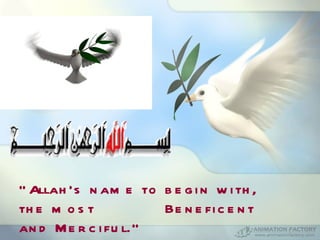 “ Allah’s name to begin with, the most    Beneficent and Merciful.” 
