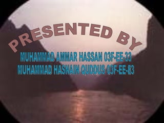 PRESENTED BY MUHAMMAD AMMAR HASSAN 03F-EE-33 MUHAMMAD HASNAIN QUDDUS 03F-EE-83 