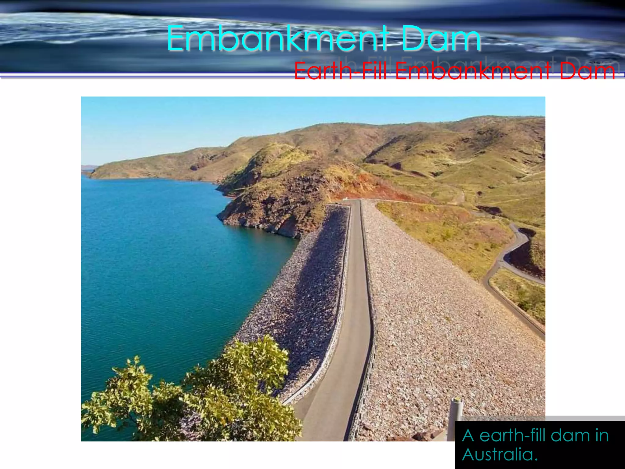 Embankment Dam
Earth-Fill Embankment Dam
A earth-fill dam in
Australia.
 