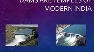 DAMS ARETEMPLES OF
MODERN INDIA
 