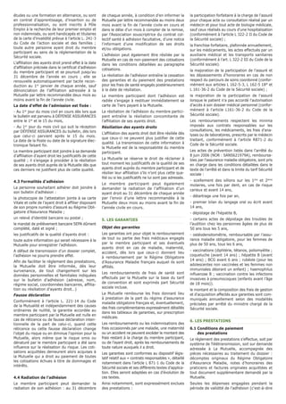 études ou une formation en alternance, ou sont 
en contrat d’apprentissage, d’insertion ou de 
professionnalisation, ou sont inscrits à Pôle 
Emploi à la recherche de leur premier emploi et 
non indemnisés, ou sont handicapés et titulaires 
de la carte d’invalidité prévue à l’article L. 241-3 
du Code de l’action sociale et des familles ; 
toute autre personne ayant droit du membre 
participant au sens de la réglementation de la 
Sécurité sociale. 
L’affiliation des ayants droit prend effet à la date 
d’affiliation précisée dans le certificat d’adhésion 
du membre participant et se poursuit jusqu’au 
31 décembre de l’année en cours ; elle se 
renouvelle automatiquement par tacite recon-duction 
au 1er janvier de chaque année, sauf 
dénonciation de l’affiliation adressée à la 
Mutuelle par lettre recommandée deux mois au 
moins avant la fin de l’année civile. 
La date d'effet de l'admission est fixée : 
- Au 1er jour du mois civil en cours dès lors que 
le bulletin est parvenu à DéFENSE ASSURANCES 
entre le 1er et le 15 du mois, 
- Au 1er jour du mois civil qui suit la réception 
par DéFENSE ASSURANCES du bulletin, dès lors 
que celui-ci parvient après le 15 du mois. 
La date de la Poste ou date de la signature élec-tronique 
faisant foi. 
Le membre participant doit joindre à sa demande 
d’affiliation d’ayant droit les justificatifs de cette 
qualité ; il s’engage à procéder à la résiliation 
de ses ayants droit auprès de la Mutuelle dès que 
ces derniers ne justifient plus de cette qualité. 
4.3 Formalités d’adhésion 
La personne souhaitant adhérer doit joindre à 
son bulletin d’adhésion : 
la photocopie de l’attestation jointe à sa carte 
Vitale et celle de l’ayant droit à affilier disposant 
de son propre numéro d’assuré au Régime Obli-gatoire 
d’Assurance Maladie ; 
un relevé d’identité bancaire ou postal ; 
le mandat de prélèvement bancaire SEPA dûment 
complété, daté et signé ; 
les justificatifs de la qualité d’ayants droit : 
toute autre information qui serait nécessaire à la 
Mutuelle pour enregistrer l’adhésion. 
A défaut de transmission d’un dossier complet, 
l’adhésion ne pourra prendre effet. 
Afin de faciliter le règlement des prestations, 
la Mutuelle doit être informée, dès leur 
survenance, de tout changement sur les 
données personnelles et familiales indiquées 
sur le bulletin d’adhésion (adresse, nom, 
régime social, coordonnées bancaires, affilia-tion 
ou résiliation d’ayants droit…) 
Fausse déclaration 
Conformément à l’article L. 221-14 du Code 
de la Mutualité et indépendamment des causes 
ordinaires de nullité, la garantie accordée au 
membre participant par la Mutuelle est nulle en 
cas de réticence ou de fausse déclaration inten-tionnelle 
de la part de celui-ci, quand cette 
réticence ou cette fausse déclaration change 
l'objet du risque ou en diminue l'opinion pour la 
Mutuelle, alors même que le risque omis ou 
dénaturé par le membre participant a été sans 
influence sur la réalisation du risque. Les coti-sations 
acquittées demeurent alors acquises à 
la Mutuelle qui a droit au paiement de toutes 
les cotisations échues à titre de dommages et 
intérêts. 
4.4 Radiation de l’adhésion 
Le membre participant peut demander la 
radiation de son adhésion : au 31 décembre 
de chaque année, à condition d’en informer la 
Mutuelle par lettre recommandée au moins deux 
mois avant la fin de l’année civile en cours et 
dans le délai d’un mois à compter de la remise, 
par l’Association souscriptrice du contrat col-lectif 
santé à adhésion facultative, d’une notice 
l’informant d’une modification de ses droits 
et/ou obligations. 
L’adhésion peut également être résiliée par la 
Mutuelle en cas de non-paiement des cotisations 
dans les conditions détaillées au paragraphe 
cotisations. 
La résiliation de l’adhésion entraîne la cessation 
des garanties et du paiement des prestations 
pour les frais de santé engagés postérieurement 
à la date de résiliation. 
Le membre participant dont l’adhésion est 
radiée s’engage à restituer immédiatement sa 
carte de Tiers payant à la Mutuelle. 
La résiliation de l’adhésion du membre partici-pant 
entraîne la résiliation concomitante de 
l’affiliation de ses ayants droit. 
Résiliation des ayants droits 
L’affiliation des ayants droit doit être résiliée dès 
que ceux-ci ne peuvent plus justifier de cette 
qualité. La transmission de cette information à 
la Mutuelle est de la responsabilité du membre 
participant. 
La Mutuelle se réserve le droit de réclamer à 
tout moment les justificatifs de la qualité de ses 
ayants droit auprès du membre participant et de 
résilier leur affiliation s’ils n’ont plus cette qua-lité 
ou si les justificatifs ne lui sont pas adressés. 
Le membre participant peut également 
demander la radiation de l’affiliation d’un 
ayant droit au 31 décembre de chaque année 
par l’envoi d’une lettre recommandée à la 
Mutuelle deux mois au moins avant la fin de 
l’année civile en cours. 
5. LES GARANTIES 
Objet des garanties 
Les garanties ont pour objet le remboursement 
de tout ou partie des frais médicaux engagés 
par le membre participant et ses éventuels 
ayants droit en cas de maladie, maternité, 
accident, dès lors que ceux-ci donnent lieu 
à remboursement par le Régime Obligatoire 
d’Assurance Maladie français auquel ils sont 
affiliés. 
Les remboursements de frais de santé sont 
effectués par la Mutuelle sur la base du tarif 
de convention et sont exprimés part Sécurité 
sociale incluse. 
La Mutuelle rembourse les frais donnant lieu 
à prestation de la part du régime d’assurance 
maladie obligatoire français et, éventuellement, 
des frais complémentaires expressément détaillés 
dans les tableaux de garanties, sur prescription 
médicale. 
Les remboursements ou les indemnisations des 
frais occasionnés par une maladie, une maternité 
ou un accident ne peuvent excéder le montant des 
frais restant à la charge du membre participant, 
ou de l’ayant droit, après les remboursements de 
toute nature auxquels il a droit. 
Les garanties sont conformes au dispositif légis-latif 
relatif aux « contrats responsables », détaillé 
notamment dans l'article L 871-1 du Code de la 
Sécurité sociale et ses différents textes d'applica-tion. 
Elles seront adaptées en cas d’évolution de 
ces textes. 
Ainsi notamment, sont expressément exclues 
des prestations : 
la participation forfaitaire à la charge de l'assuré 
pour chaque acte ou consultation réalisé par un 
médecin et pour tout acte de biologie médicale, 
sauf ceux réalisés au cours d'une hospitalisation 
(conformément à l’article L 322-2 II du Code de 
la Sécurité sociale) ; 
la franchise forfaitaire, plafonnée annuellement, 
sur les médicaments, les actes effectués par un 
auxiliaire médical et les transports sanitaires 
(conformément à l’art. L 322-2 III du Code de la 
Sécurité sociale). 
la majoration de la participation de l'assuré et 
les dépassements d'honoraires en cas de non 
respect du parcours de soins coordonné (confor-mément 
aux articles L 162-5-3, L 162-5 18° et 
L 161-36-2 du Code de la Sécurité sociale) ; 
la majoration de la participation de l'assuré 
lorsque le patient n'a pas accordé l'autorisation 
d’accès à son dossier médical personnel (confor-mément 
à l'article L161-36-2 du Code de la 
Sécurité sociale). 
Les remboursements respectent les minima 
imposés aux contrats responsables sur les 
consultations, les médicaments, les frais d'ana-lyses 
ou de laboratoires, prescrits par le médecin 
traitant, conformément à l'article R871-2 du 
Code de la Sécurité sociale. 
Les actes de prévention listés dans l'arrêté du 
8 juin 2006 (NOR : SANS621979A), remboursa-bles 
par l'assurance maladie obligatoire, sont pris 
en charge dans les conditions détaillées dans le 
texte de l'arrêté et dans la limite du tarif Sécurité 
sociale : 
- scellement des sillons sur les 1ère et 2ème 
molaires, une fois par dent, en cas de risque 
carieux et avant 14 ans, 
- détartrage une fois par an, 
- premier bilan du langage oral ou écrit avant 
14 ans, 
- dépistage de l’hépatite B, 
- certains actes de dépistage des troubles de 
l’audition chez les personnes âgées de plus de 
50 ans tous les 5 ans, 
- ostéodensitométrie, remboursable par l’assu-rance 
maladie obligatoire, pour les femmes de 
plus de 50 ans, tous les 6 ans, 
- vaccinations (diphtérie, tétanos, poliomyélite ; 
coqueluche (avant 14 ans) ; hépatite B (avant 
14 ans) ; BCG avant 6 ans ; rubéole (pour les 
adolescentes non vaccinées et les femmes non 
immunisées désirant un enfant) ; haemophilus 
influenzae B ; vaccination contre les infections 
invasives à pneumocoques (enfants avant l’âge 
de 18 mois)). 
le montant et la composition des frais de gestion 
et d'acquisition affectés aux garanties sont com-muniqués 
annuellement selon des modalités 
précisées par arrêté du ministre chargé de la 
Sécurité sociale. 
6. LES PRESTATIONS 
6.1 Conditions de paiement 
des prestations 
Le règlement des prestations s’effectue, soit par 
système de Télétransmission, soit sur demande 
adressée à La Mutuelle, accompagnée des 
pièces nécessaires au traitement du dossier : 
décomptes originaux du Régime Obligatoire 
d’Assurance Maladie, notes d’honoraires des 
praticiens et factures originales acquittées et 
tout document supplémentaire demandé par la 
Mutuelle. 
Seules les dépenses engagées pendant la 
période de validité de l’adhésion (c'est-à-dire 
 