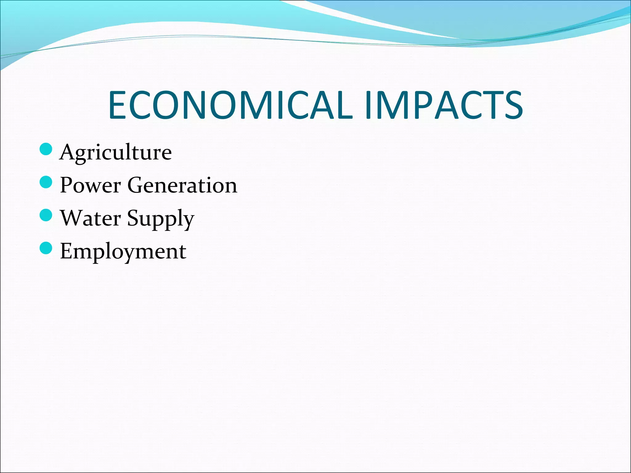 ECONOMICAL IMPACTS
Agriculture
Power Generation
Water Supply
Employment
 