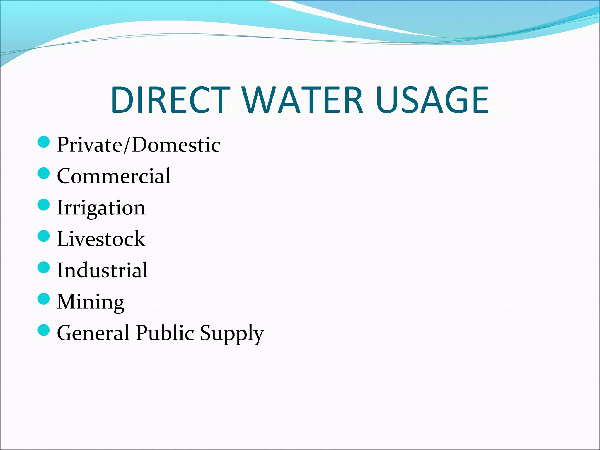 DIRECT WATER USAGE
Private/Domestic
Commercial
Irrigation
Livestock
Industrial
Mining
General Public Supply
 