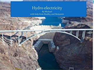 Hydro electricity
By Michael
with help from Bradley and Benjamin
 