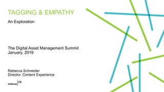 TAGGING & EMPATHY
The Digital Asset Management Summit
January, 2019
Rebecca Schneider
Director, Content Experience
An Exploration
 